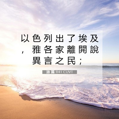 Picture 07 - 詩 篇 114:1 CUVT - 以 色 列 出 了 埃 及 ， 雅 各 家 離 - Bible Verse Picture