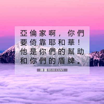 Picture 07 - 詩 篇 115:10 CUVT - 亞 倫 家 啊 ， 你 們 要 倚 靠 耶 和 - Bible Verse Picture