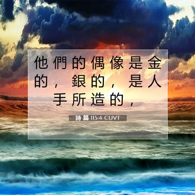 Picture 07 - 詩 篇 115:4 CUVT - 他 們 的 偶 像 是 金 的 ， 銀 的 ， - Bible Verse Picture