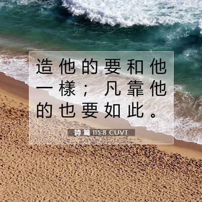 Picture 07 - 詩 篇 115:8 CUVT - 造 他 的 要 和 他 一 樣 ； 凡 靠 他 - Bible Verse Picture