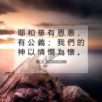 Picture 07 - 詩 篇 116:5 CUVT - 耶 和 華 有 恩 惠 ， 有 公 義 ； 我 - Bible Verse Picture