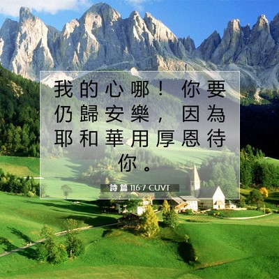 Picture 07 - 詩 篇 116:7 CUVT - 我 的 心 哪 ！ 你 要 仍 歸 安 樂 ， - Bible Verse Picture