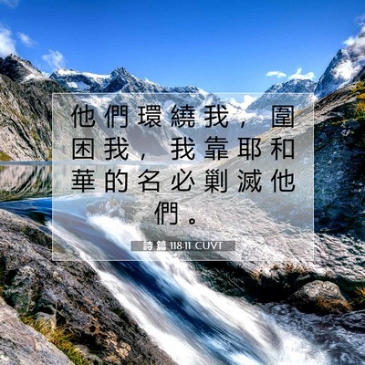 Picture 07 - 詩 篇 118:11 CUVT - 他 們 環 繞 我 ， 圍 困 我 ， 我 靠 - Bible Verse Picture