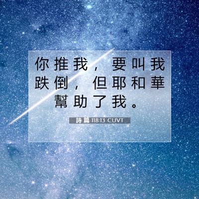 Picture 07 - 詩 篇 118:13 CUVT - 你 推 我 ， 要 叫 我 跌 倒 ， 但 耶 - Bible Verse Picture