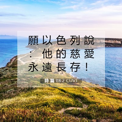 Picture 07 - 詩 篇 118:2 CUVT - 願 以 色 列 說 ： 他 的 慈 愛 永 遠 - Bible Verse Picture