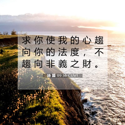 Picture 07 - 詩 篇 119:36 CUVT - 求 你 使 我 的 心 趨 向 你 的 法 度 - Bible Verse Picture