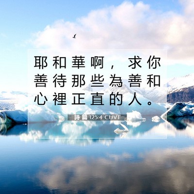 Picture 07 - 詩 篇 125:4 CUVT - 耶 和 華 啊 ， 求 你 善 待 那 些 為 - Bible Verse Picture