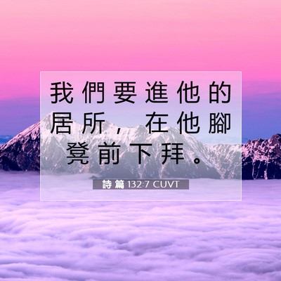 Picture 07 - 詩 篇 132:7 CUVT - 我 們 要 進 他 的 居 所 ， 在 他 腳 - Bible Verse Picture