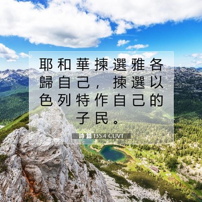 Picture 07 - 詩 篇 135:4 CUVT - 耶 和 華 揀 選 雅 各 歸 自 己 ， 揀 - Bible Verse Picture