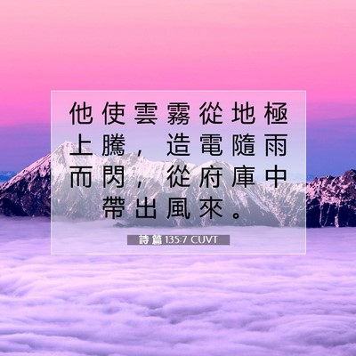 Picture 07 - 詩 篇 135:7 CUVT - 他 使 雲 霧 從 地 極 上 騰 ， 造 電 - Bible Verse Picture