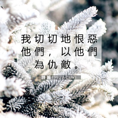 Picture 07 - 詩 篇 139:22 CUVT - 我 切 切 地 恨 惡 他 們 ， 以 他 們 - Bible Verse Picture