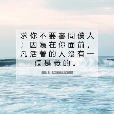 Picture 07 - 詩 篇 143:2 CUVT - 求 你 不 要 審 問 僕 人 ； 因 為 在 - Bible Verse Picture