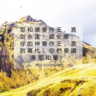Picture 07 - 詩 篇 146:10 CUVT - 耶 和 華 要 作 王 ， 直 到 永 遠 ！ - Bible Verse Picture