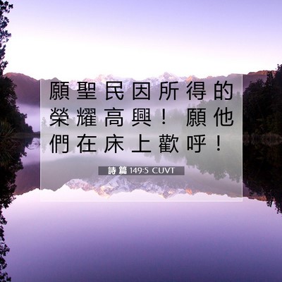 Picture 07 - 詩 篇 149:5 CUVT - 願 聖 民 因 所 得 的 榮 耀 高 興 ！ - Bible Verse Picture
