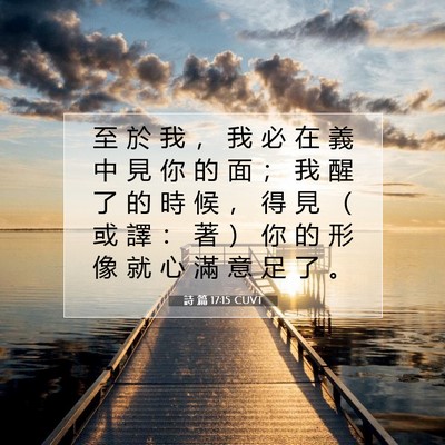 Picture 07 - 詩 篇 17:15 CUVT - 至 於 我 ， 我 必 在 義 中 見 你 的 - Bible Verse Picture