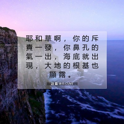 Picture 07 - 詩 篇 18:15 CUVT - 耶 和 華 啊 ， 你 的 斥 責 一 發 ， - Bible Verse Picture