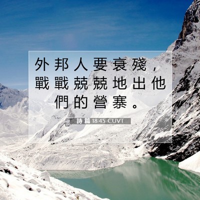 Picture 07 - 詩 篇 18:45 CUVT - 外 邦 人 要 衰 殘 ， 戰 戰 兢 兢 地 - Bible Verse Picture