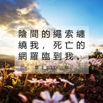 Picture 07 - 詩 篇 18:5 CUVT - 陰 間 的 繩 索 纏 繞 我 ， 死 亡 的 - Bible Verse Picture