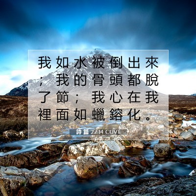 Picture 07 - 詩 篇 22:14 CUVT - 我 如 水 被 倒 出 來 ； 我 的 骨 頭 - Bible Verse Picture