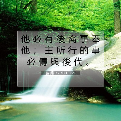 Picture 07 - 詩 篇 22:30 CUVT - 他 必 有 後 裔 事 奉 他 ； 主 所 行 - Bible Verse Picture