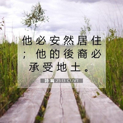 Picture 07 - 詩 篇 25:13 CUVT - 他 必 安 然 居 住 ； 他 的 後 裔 必 - Bible Verse Picture