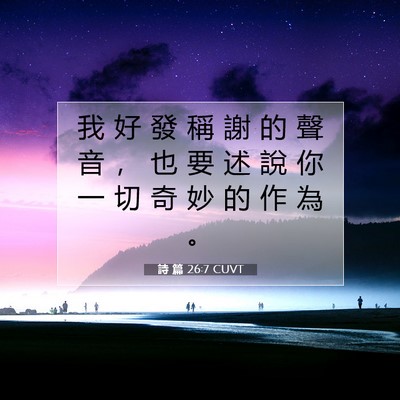 Picture 07 - 詩 篇 26:7 CUVT - 我 好 發 稱 謝 的 聲 音 ， 也 要 述 - Bible Verse Picture