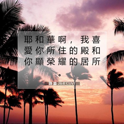 Picture 07 - 詩 篇 26:8 CUVT - 耶 和 華 啊 ， 我 喜 愛 你 所 住 的 - Bible Verse Picture