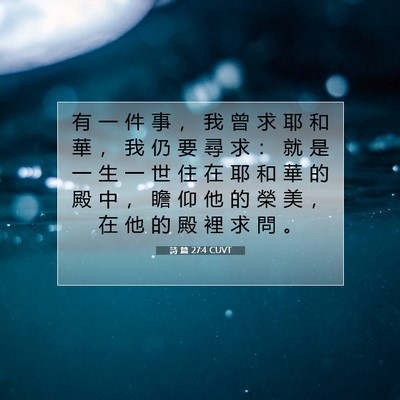Picture 07 - 詩 篇 27:4 CUVT - 有 一 件 事 ， 我 曾 求 耶 和 華 ， - Bible Verse Picture