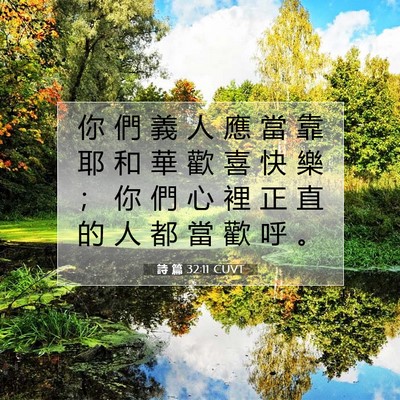 Picture 07 - 詩 篇 32:11 CUVT - 你 們 義 人 應 當 靠 耶 和 華 歡 喜 - Bible Verse Picture