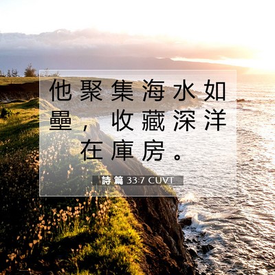 Picture 07 - 詩 篇 33:7 CUVT - 他 聚 集 海 水 如 壘 ， 收 藏 深 洋 - Bible Verse Picture