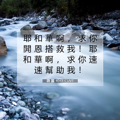 Picture 07 - 詩 篇 40:13 CUVT - 耶 和 華 啊 ， 求 你 開 恩 搭 救 我 - Bible Verse Picture