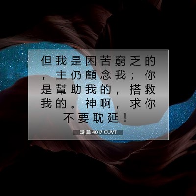 Picture 07 - 詩 篇 40:17 CUVT - 但 我 是 困 苦 窮 乏 的 ， 主 仍 顧 - Bible Verse Picture