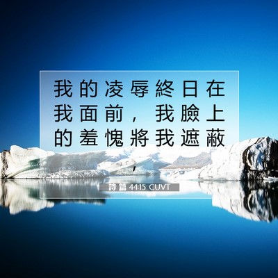 Picture 07 - 詩 篇 44:15 CUVT - 我 的 凌 辱 終 日 在 我 面 前 ， 我 - Bible Verse Picture