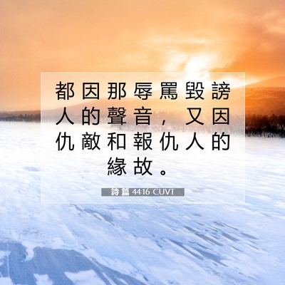 Picture 07 - 詩 篇 44:16 CUVT - 都 因 那 辱 罵 毀 謗 人 的 聲 音 ， - Bible Verse Picture