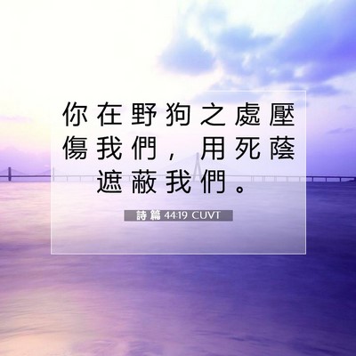 Picture 07 - 詩 篇 44:19 CUVT - 你 在 野 狗 之 處 壓 傷 我 們 ， 用 - Bible Verse Picture