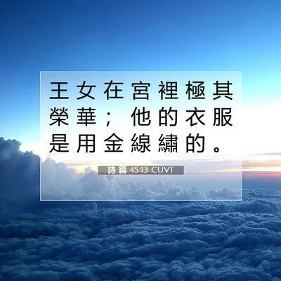 Picture 07 - 詩 篇 45:13 CUVT - 王 女 在 宮 裡 極 其 榮 華 ； 他 的 - Bible Verse Picture