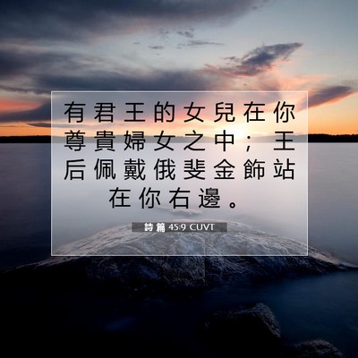 Picture 07 - 詩 篇 45:9 CUVT - 有 君 王 的 女 兒 在 你 尊 貴 婦 女 - Bible Verse Picture