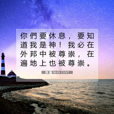 Picture 07 - 詩 篇 46:10 CUVT - 你 們 要 休 息 ， 要 知 道 我 是 神 - Bible Verse Picture