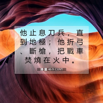 Picture 07 - 詩 篇 46:9 CUVT - 他 止 息 刀 兵 ， 直 到 地 極 ； 他 - Bible Verse Picture