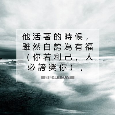 Picture 07 - 詩 篇 49:18 CUVT - 他 活 著 的 時 候 ， 雖 然 自 誇 為 - Bible Verse Picture