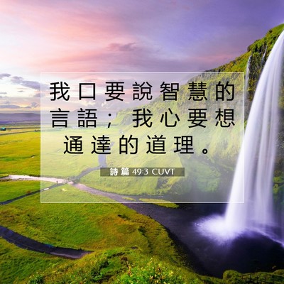 Picture 07 - 詩 篇 49:3 CUVT - 我 口 要 說 智 慧 的 言 語 ； 我 心 - Bible Verse Picture