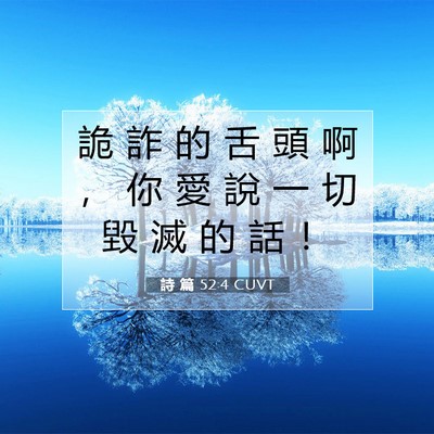 Picture 07 - 詩 篇 52:4 CUVT - 詭 詐 的 舌 頭 啊 ， 你 愛 說 一 切 - Bible Verse Picture