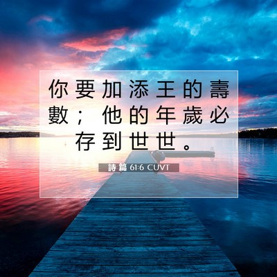 Picture 07 - 詩 篇 61:6 CUVT - 你 要 加 添 王 的 壽 數 ； 他 的 年 - Bible Verse Picture