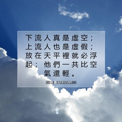Picture 07 - 詩 篇 62:9 CUVT - 下 流 人 真 是 虛 空 ； 上 流 人 也 - Bible Verse Picture