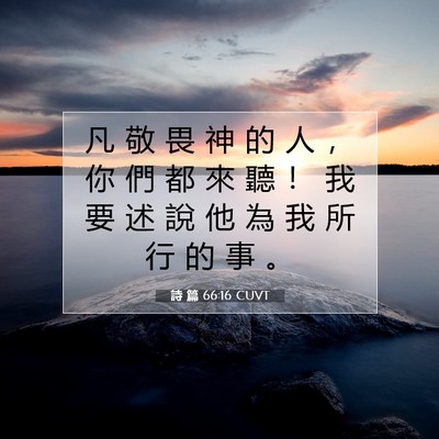 Picture 07 - 詩 篇 66:16 CUVT - 凡 敬 畏 神 的 人 ， 你 們 都 來 聽 - Bible Verse Picture