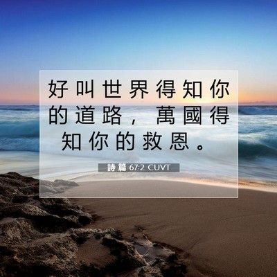 Picture 07 - 詩 篇 67:2 CUVT - 好 叫 世 界 得 知 你 的 道 路 ， 萬 - Bible Verse Picture