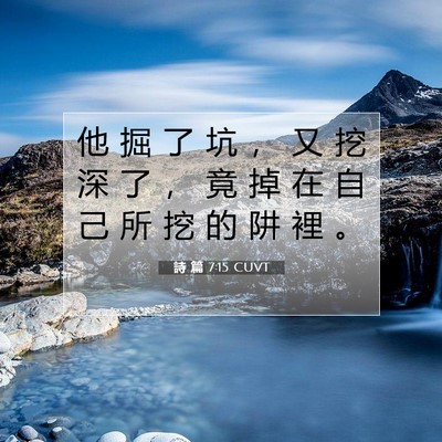 Picture 07 - 詩 篇 7:15 CUVT - 他 掘 了 坑 ， 又 挖 深 了 ， 竟 掉 - Bible Verse Picture