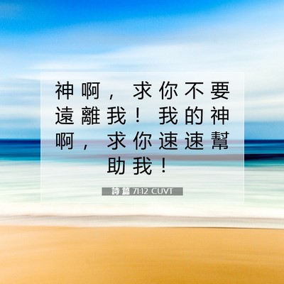 Picture 07 - 詩 篇 71:12 CUVT - 神 啊 ， 求 你 不 要 遠 離 我 ！ 我 - Bible Verse Picture