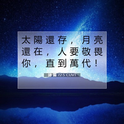 Picture 07 - 詩 篇 72:5 CUVT - 太 陽 還 存 ， 月 亮 還 在 ， 人 要 - Bible Verse Picture