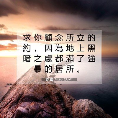 Picture 07 - 詩 篇 74:20 CUVT - 求 你 顧 念 所 立 的 約 ， 因 為 地 - Bible Verse Picture